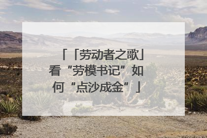 「劳动者之歌」看“劳模书记”如何“点沙成金”