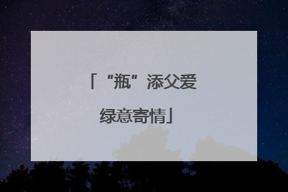 “瓶”添父爱 绿意寄情