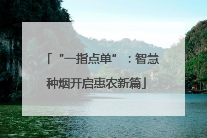 “一指点单”：智慧种烟开启惠农新篇