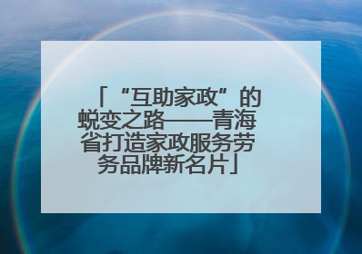“互助家政”的蜕变之路——青海省打造家政服务劳务品牌新名片