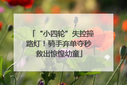 “小四轮”失控撞路灯！骑手弃单夺秒救出惊惶幼童