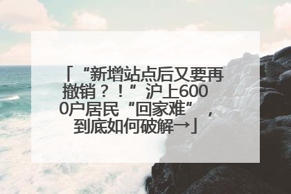“新增站点后又要再撤销？！”沪上6000户居民“回家难”，到底如何破解→