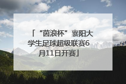 “茵浪杯”襄阳大学生足球超级联赛6月11日开赛