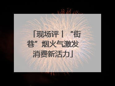 现场评丨“街巷”烟火气激发消费新活力