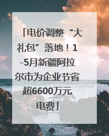 电价调整“大礼包”落地！1-5月新疆阿拉尔市为企业节省超6600万元电费