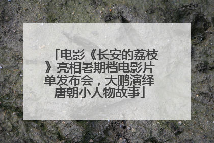 电影《长安的荔枝》亮相暑期档电影片单发布会，大鹏演绎唐朝小人物故事