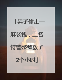 男子偷走一麻袋钱，三名特警整整数了2个小时