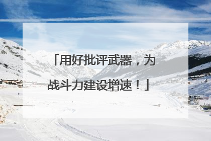 用好批评武器，为战斗力建设增速！
