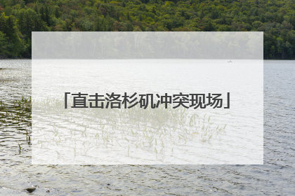 直击洛杉矶冲突现场