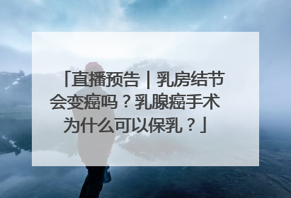 直播预告｜乳房结节会变癌吗？乳腺癌手术为什么可以保乳？