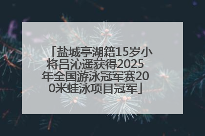 盐城亭湖籍15岁小将吕沁遥获得2025年全国游泳冠军赛200米蛙泳项目冠军