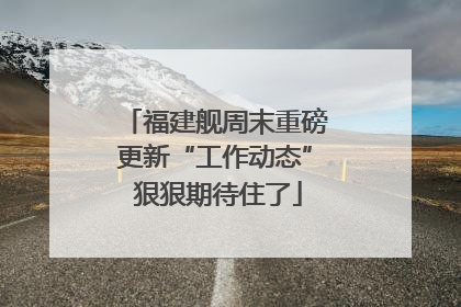 福建舰周末重磅更新“工作动态” 狠狠期待住了