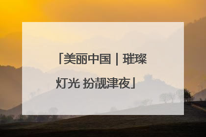 美丽中国｜璀璨灯光 扮靓津夜
