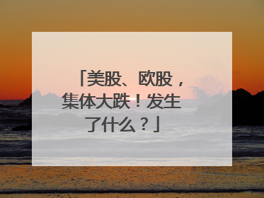 美股、欧股，集体大跌！发生了什么？