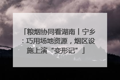 粮烟协同看湖南丨宁乡：巧用场地资源，烟区设施上演“变形记”