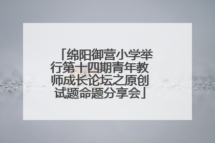 绵阳御营小学举行第十四期青年教师成长论坛之原创试题命题分享会