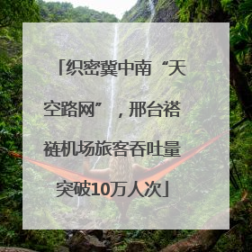 织密冀中南“天空路网”，邢台褡裢机场旅客吞吐量突破10万人次