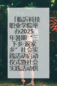 临沂科技职业学院举办2025年暑期“三下乡·返家乡”社会实践活动启动仪式暨社会实践活动供需交流会