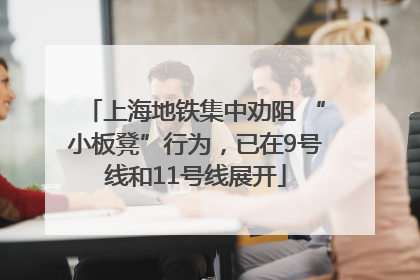 上海地铁集中劝阻 “小板凳”行为，已在9号线和11号线展开