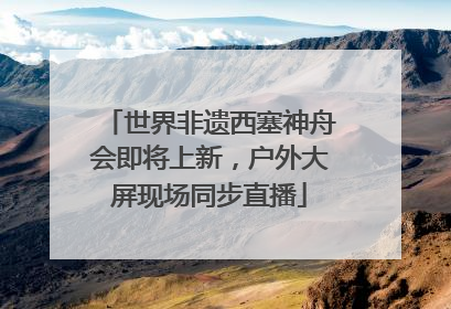 世界非遗西塞神舟会即将上新，户外大屏现场同步直播