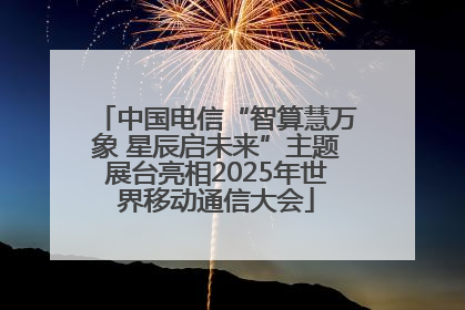 中国电信“智算慧万象 星辰启未来”主题展台亮相2025年世界移动通信大会