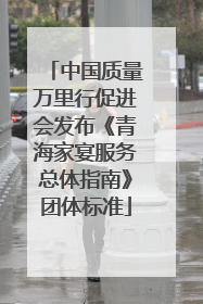 中国质量万里行促进会发布《青海家宴服务总体指南》团体标准