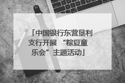 中国银行东营垦利支行开展 “粽夏童乐会”主题活动