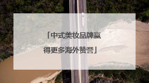 中式美妆品牌赢得更多海外赞誉