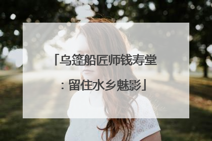 乌篷船匠师钱寿堂：留住水乡魅影
