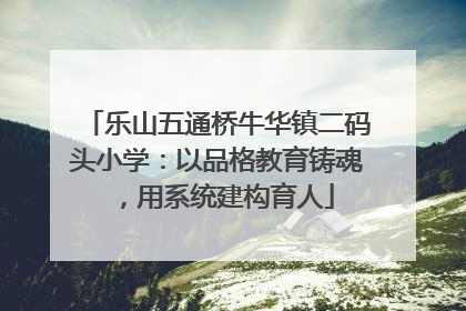 乐山五通桥牛华镇二码头小学：以品格教育铸魂，用系统建构育人