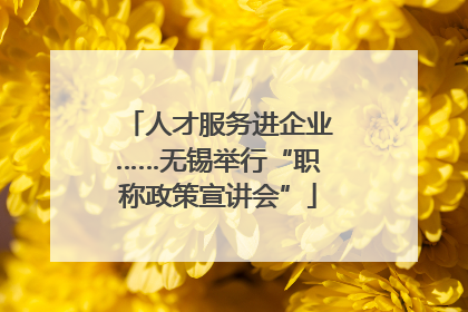 人才服务进企业……无锡举行“职称政策宣讲会”
