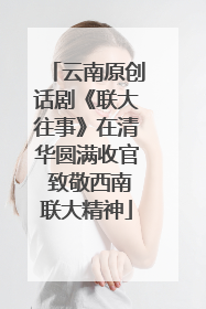 云南原创话剧《联大往事》在清华圆满收官 致敬西南联大精神