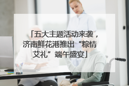 五大主题活动来袭，济南鲜花港推出“粽情艾礼”端午盛宴