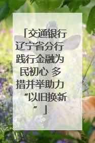交通银行辽宁省分行践行金融为民初心 多措并举助力“以旧换新”