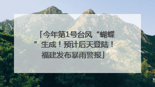 今年第1号台风“蝴蝶”生成！预计后天登陆！福建发布暴雨警报