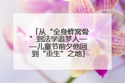 从“全身蜂窝骨”到法学追梦人——儿童节前夕他回到“重生”之地