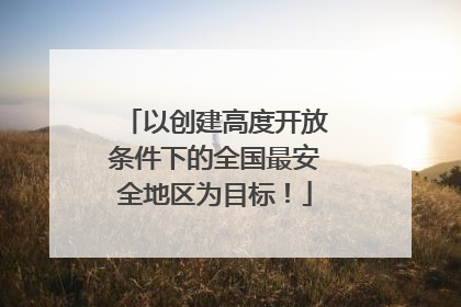 以创建高度开放条件下的全国最安全地区为目标！
