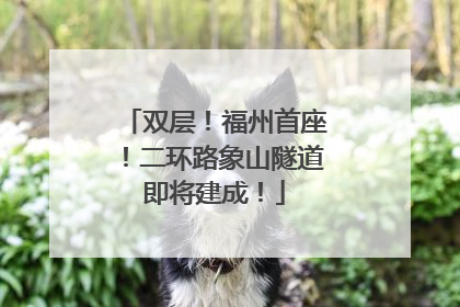 双层！福州首座！二环路象山隧道即将建成！