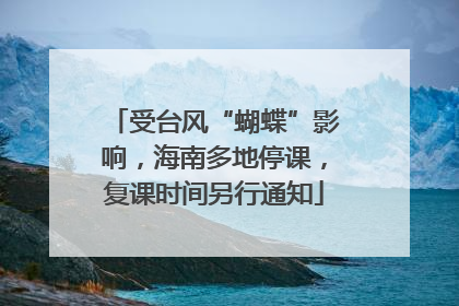 受台风“蝴蝶”影响，海南多地停课，复课时间另行通知