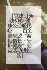 党建引领践初心 健康公益暖民心——百全毫米波“波短情长・守护健康”公益活动进社区