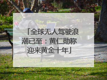 全球无人驾驶浪潮已至：黄仁勋称迎来黄金十年