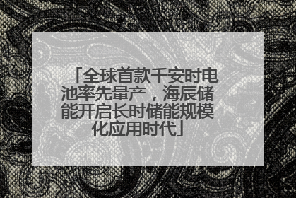 全球首款千安时电池率先量产，海辰储能开启长时储能规模化应用时代