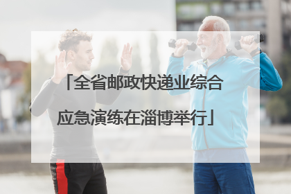 全省邮政快递业综合应急演练在淄博举行