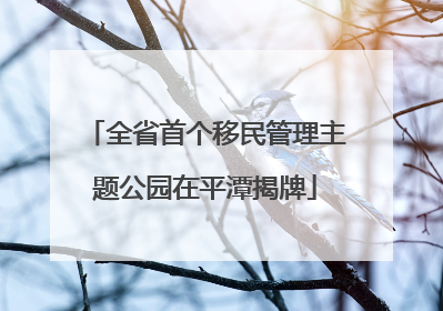 全省首个移民管理主题公园在平潭揭牌