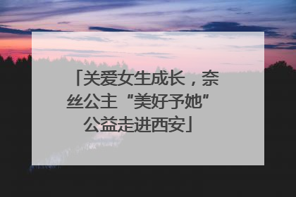 关爱女生成长，奈丝公主“美好予她”公益走进西安