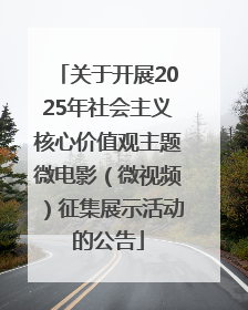 关于开展2025年社会主义核心价值观主题微电影（微视频）征集展示活动的公告
