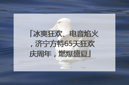 冰爽狂欢、电音焰火，济宁方特65天狂欢庆周年，燃爆盛夏