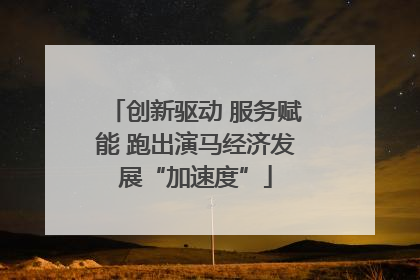 创新驱动 服务赋能 跑出演马经济发展“加速度”