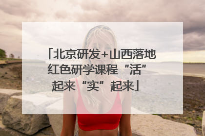 北京研发+山西落地 红色研学课程“活”起来“实”起来