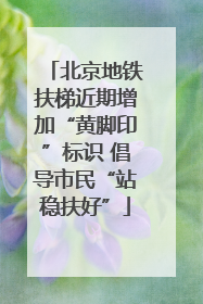 北京地铁扶梯近期增加“黄脚印”标识 倡导市民“站稳扶好”